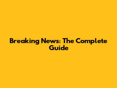 Breaking News: The Complete Guide
