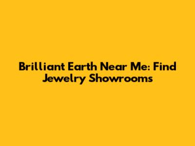 Brilliant Earth Near Me: Find Jewelry Showrooms