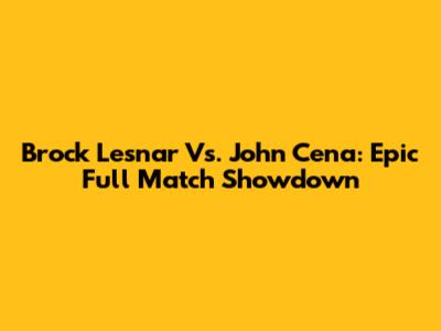 Brock Lesnar Vs. John Cena: Epic Full Match Showdown