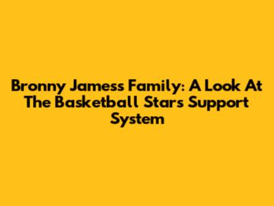 Bronny James's Family: A Look At The Basketball Star's Support System