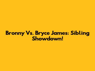 Bronny Vs. Bryce James: Sibling Showdown!