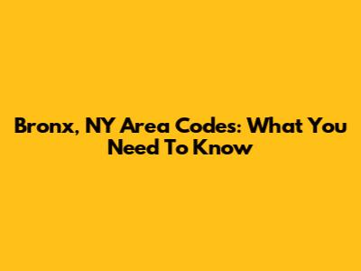 Bronx, NY Area Codes: What You Need To Know