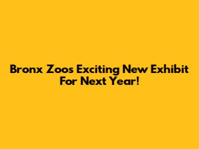 Bronx Zoo's Exciting New Exhibit For Next Year!