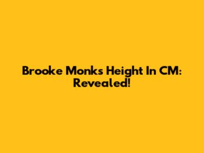 Brooke Monk's Height In CM: Revealed!