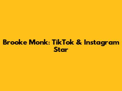 Brooke Monk: TikTok & Instagram Star