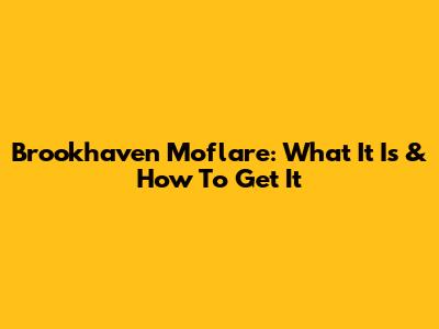 Brookhaven Moflare: What It Is & How To Get It