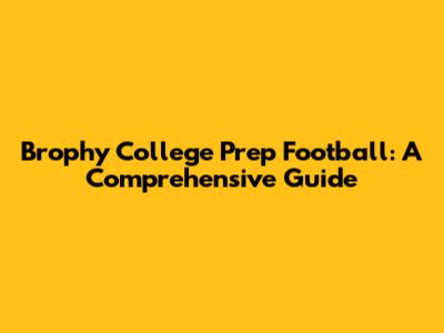 Brophy College Prep Football: A Comprehensive Guide