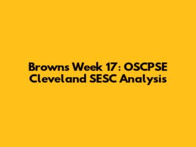 Browns Week 17: OSCPSE Cleveland SESC Analysis