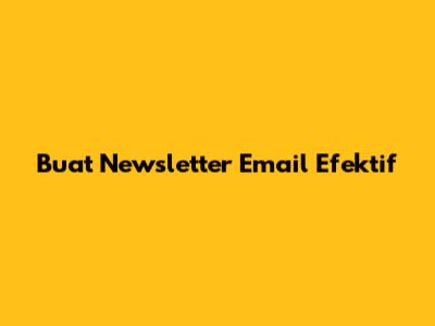 Buat Newsletter Email Efektif