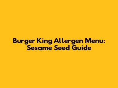 Burger King Allergen Menu: Sesame Seed Guide