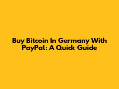 Buy Bitcoin In Germany With PayPal: A Quick Guide