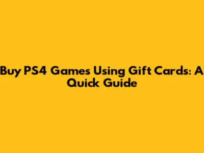 Buy PS4 Games Using Gift Cards: A Quick Guide
