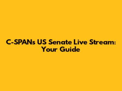 C-SPAN's US Senate Live Stream: Your Guide