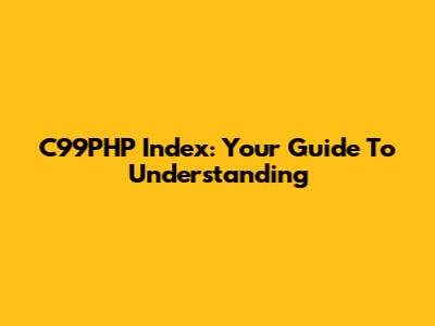 C99PHP Index: Your Guide To Understanding