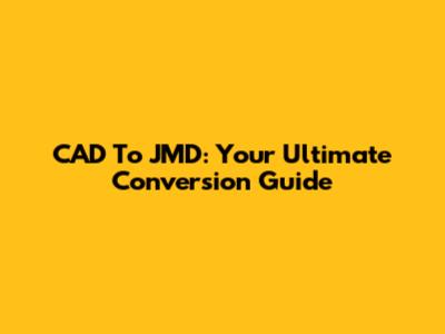 CAD To JMD: Your Ultimate Conversion Guide