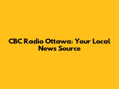 CBC Radio Ottawa: Your Local News Source