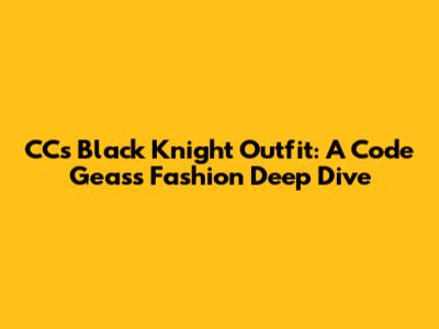CC's Black Knight Outfit: A Code Geass Fashion Deep Dive