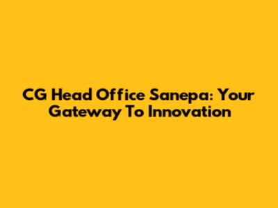 CG Head Office Sanepa: Your Gateway To Innovation