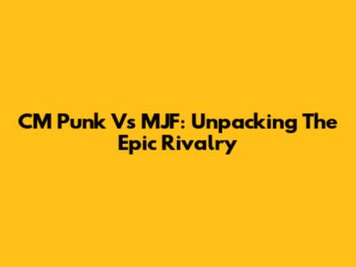 CM Punk Vs MJF: Unpacking The Epic Rivalry