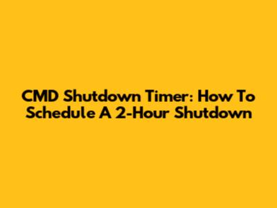 CMD Shutdown Timer: How To Schedule A 2-Hour Shutdown