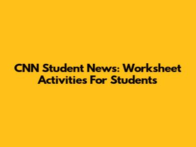CNN Student News: Worksheet Activities For Students
