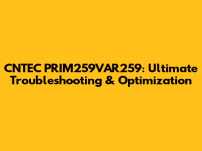 CNTEC PRIM259VAR259: Ultimate Troubleshooting & Optimization