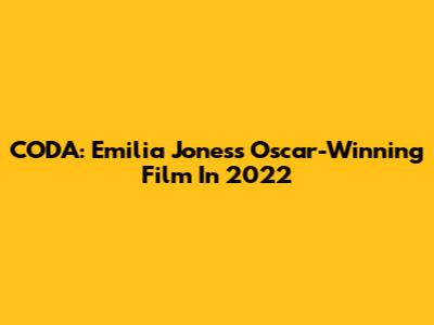 CODA: Emilia Jones's Oscar-Winning Film In 2022