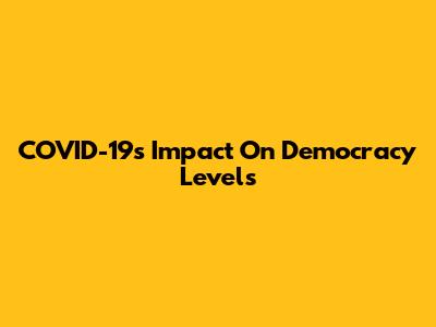 COVID-19's Impact On Democracy Levels