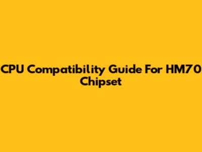 CPU Compatibility Guide For HM70 Chipset
