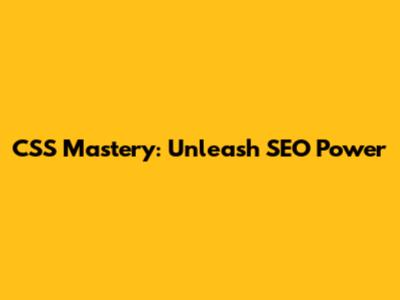 CSS Mastery: Unleash SEO Power