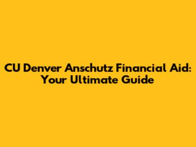 CU Denver Anschutz Financial Aid: Your Ultimate Guide