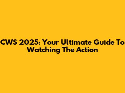 CWS 2025: Your Ultimate Guide To Watching The Action