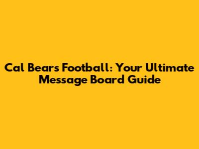 Cal Bears Football: Your Ultimate Message Board Guide