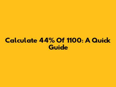 Calculate 44% Of 1100: A Quick Guide