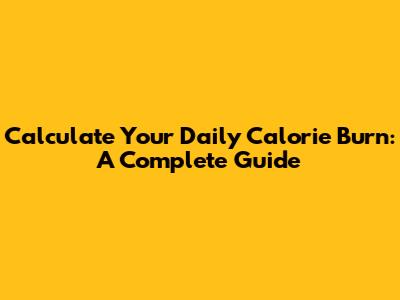 Calculate Your Daily Calorie Burn: A Complete Guide