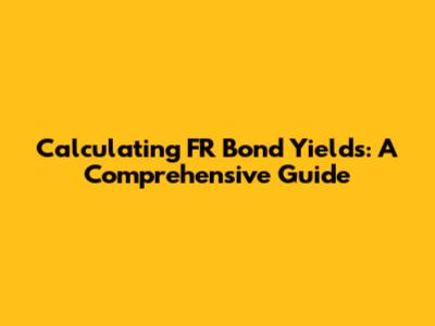 Calculating FR Bond Yields: A Comprehensive Guide