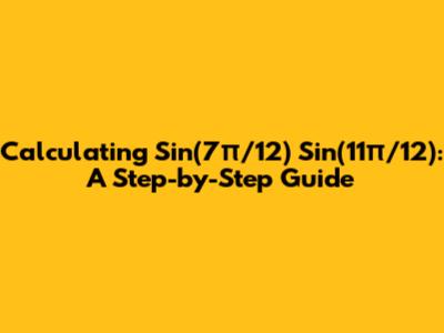 Calculating Sin(7π/12) * Sin(11π/12): A Step-by-Step Guide