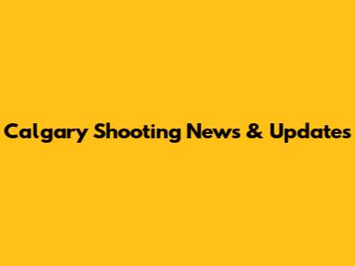 Calgary Shooting News & Updates