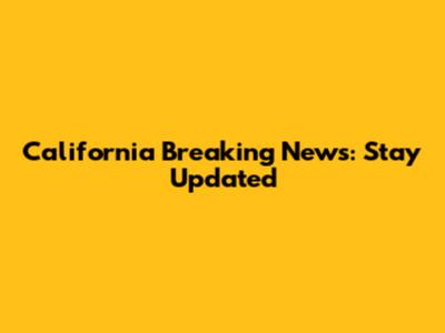 California Breaking News: Stay Updated