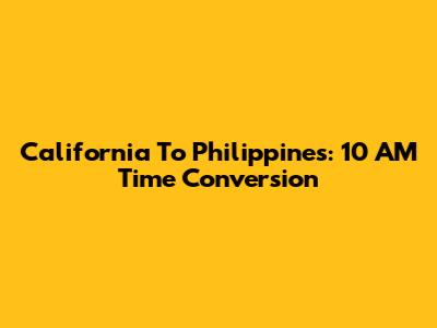 California To Philippines: 10 AM Time Conversion