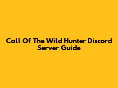 Call Of The Wild Hunter Discord Server Guide