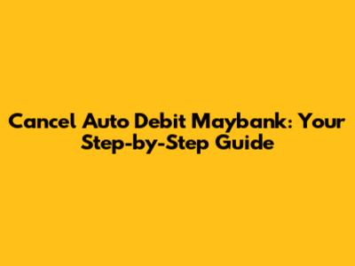 Cancel Auto Debit Maybank: Your Step-by-Step Guide