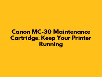 Canon MC-30 Maintenance Cartridge: Keep Your Printer Running