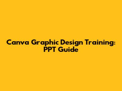 Canva Graphic Design Training: PPT Guide