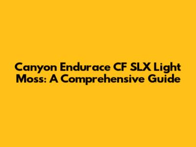 Canyon Endurace CF SLX Light Moss: A Comprehensive Guide