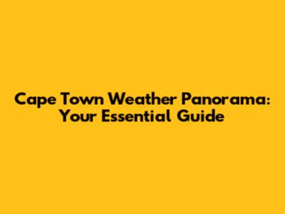 Cape Town Weather Panorama: Your Essential Guide