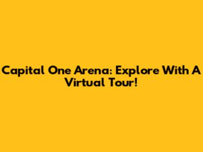 Capital One Arena: Explore With A Virtual Tour!