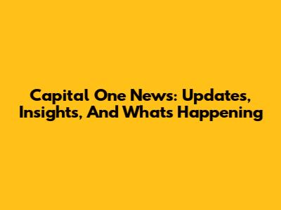 Capital One News: Updates, Insights, And What's Happening