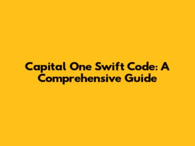 Capital One Swift Code: A Comprehensive Guide
