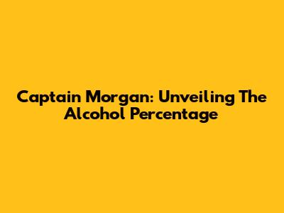 Captain Morgan: Unveiling The Alcohol Percentage